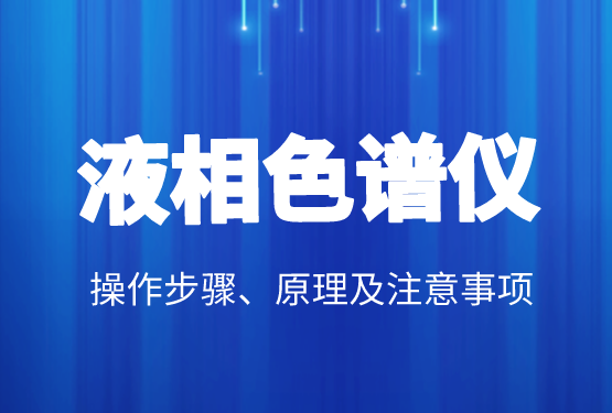 液相色譜價(jià)格、操作步驟、原理及注意事項(xiàng)